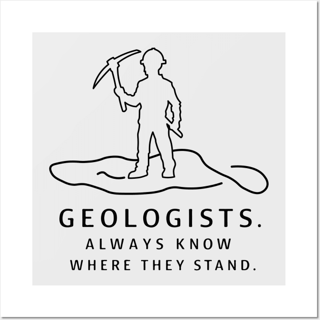 Geologists always know where they stand Funny Gifts Wall Art by GrafiqueDynasty